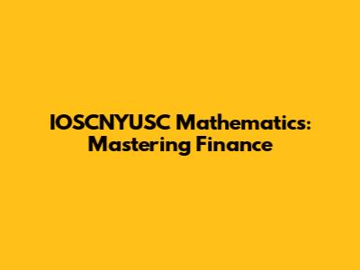 IOSCNYUSC Mathematics: Mastering Finance