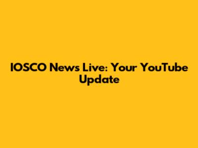 IOSCO News Live: Your YouTube Update