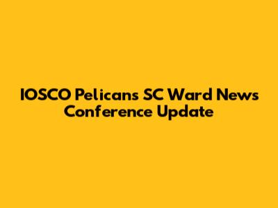 IOSCO Pelicans SC Ward News Conference Update