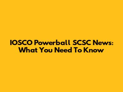 IOSCO Powerball SCSC News: What You Need To Know