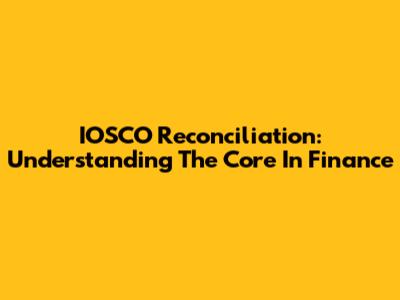 IOSCO Reconciliation: Understanding The Core In Finance