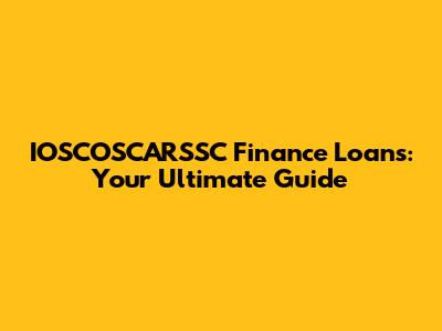 IOSCOSCARSSC Finance Loans: Your Ultimate Guide