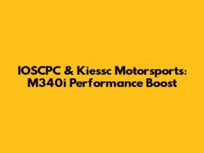 IOSCPC & Kiessc Motorsports: M340i Performance Boost
