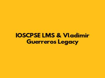 IOSCPSE LMS & Vladimir Guerrero's Legacy