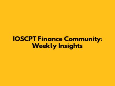 IOSCPT Finance Community: Weekly Insights