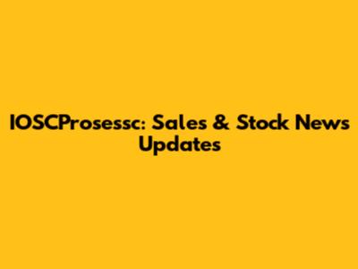 IOSCProsessc: Sales & Stock News Updates