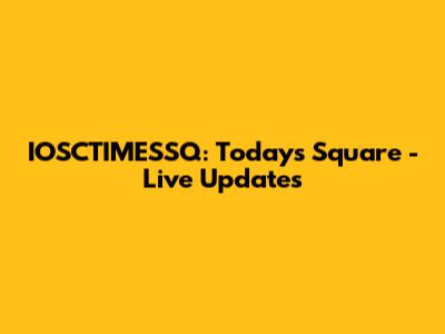 IOSCTIMESSQ: Today's Square - Live Updates