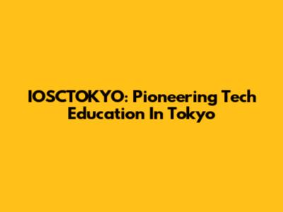 IOSCTOKYO: Pioneering Tech Education In Tokyo