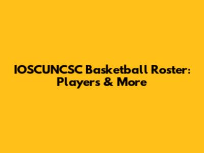 IOSCUNCSC Basketball Roster: Players & More
