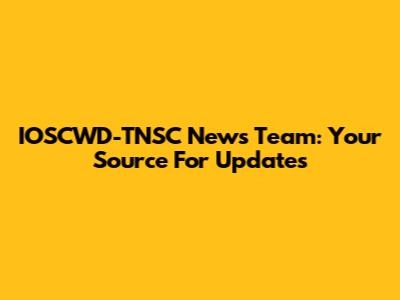 IOSCWD-TNSC News Team: Your Source For Updates
