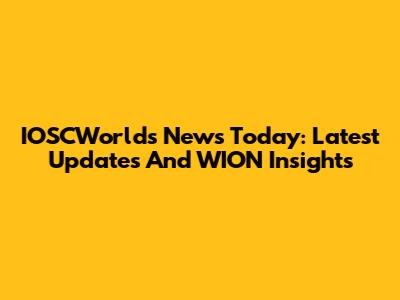 IOSCWorld's News Today: Latest Updates And WION Insights