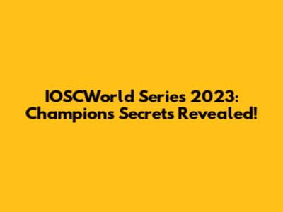 IOSCWorld Series 2023: Champions' Secrets Revealed!