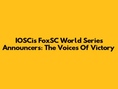 IOSCis FoxSC World Series Announcers: The Voices Of Victory