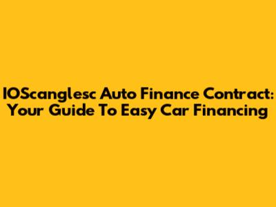 IOScanglesc Auto Finance Contract: Your Guide To Easy Car Financing