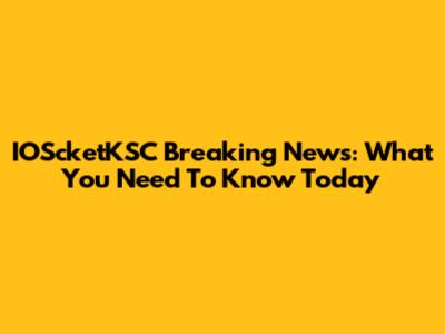 IOScketKSC Breaking News: What You Need To Know Today