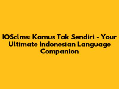 IOSclms: Kamus Tak Sendiri - Your Ultimate Indonesian Language Companion