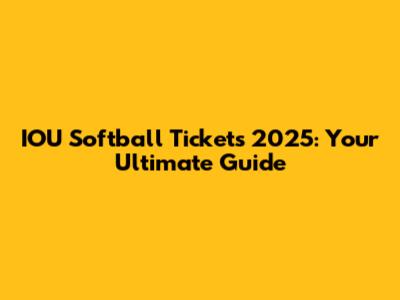 IOU Softball Tickets 2025: Your Ultimate Guide