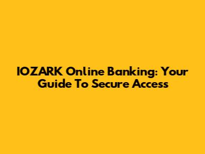IOZARK Online Banking: Your Guide To Secure Access