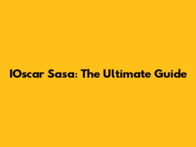 IOscar Sasa: The Ultimate Guide