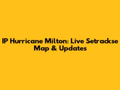 IP Hurricane Milton: Live Setrackse Map & Updates