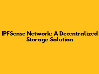 IPFSense Network: A Decentralized Storage Solution
