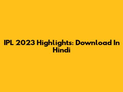 IPL 2023 Highlights: Download In Hindi