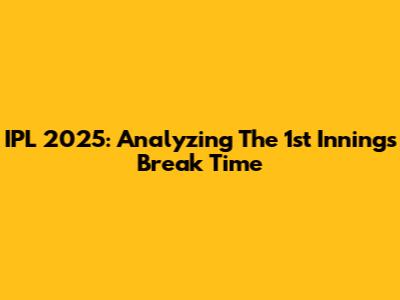 IPL 2025: Analyzing The 1st Innings Break Time