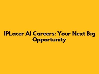 IPLacer AI Careers: Your Next Big Opportunity