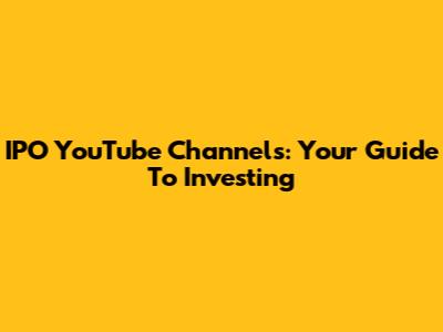 IPO YouTube Channels: Your Guide To Investing