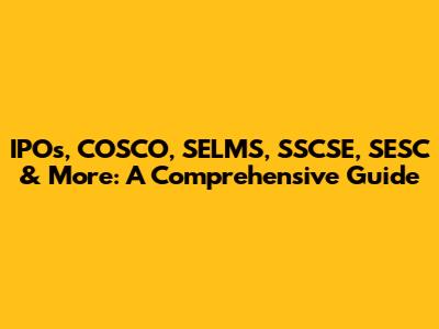 IPOs, COSCO, SELMS, SSCSE, SESC & More: A Comprehensive Guide