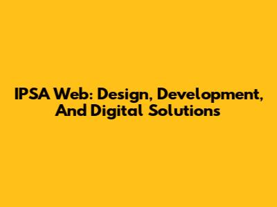 IPSA Web: Design, Development, And Digital Solutions