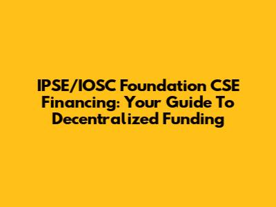 IPSE/IOSC Foundation CSE Financing: Your Guide To Decentralized Funding