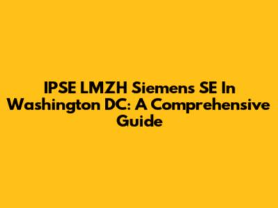 IPSE LMZH Siemens SE In Washington DC: A Comprehensive Guide