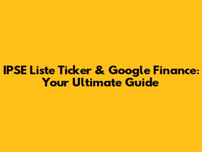 IPSE Liste Ticker & Google Finance: Your Ultimate Guide