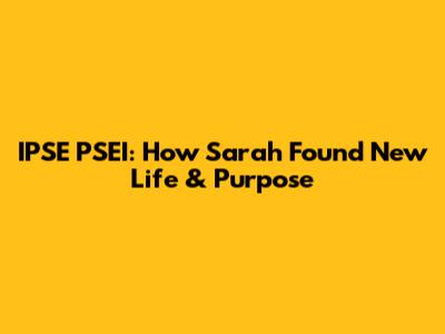 IPSE PSEI: How Sarah Found New Life & Purpose