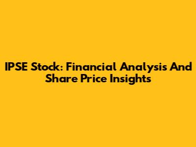 IPSE Stock: Financial Analysis And Share Price Insights