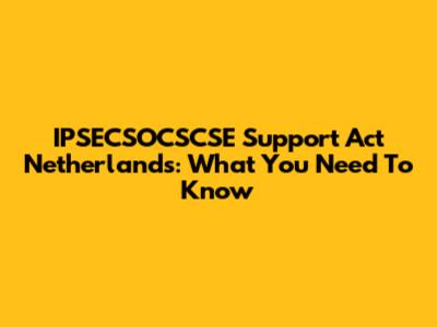 IPSECSOCSCSE Support Act Netherlands: What You Need To Know