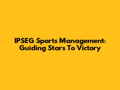 IPSEG Sports Management: Guiding Stars To Victory