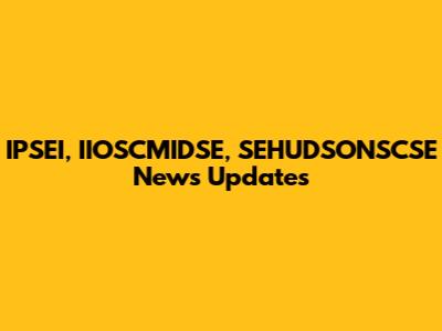 IPSEI, IIOSCMIDSE, SEHUDSONSCSE News Updates