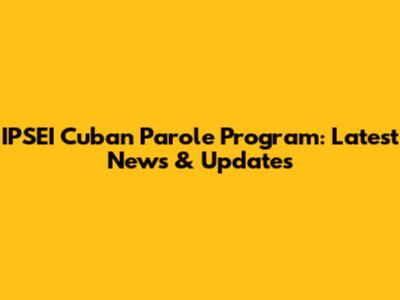 IPSEI Cuban Parole Program: Latest News & Updates