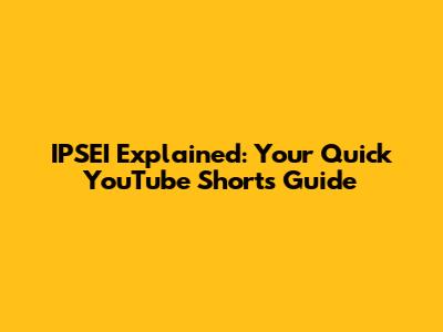 IPSEI Explained: Your Quick YouTube Shorts Guide