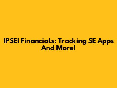 IPSEI Financials: Tracking SE Apps And More!