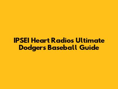 IPSEI Heart Radio's Ultimate Dodgers Baseball Guide