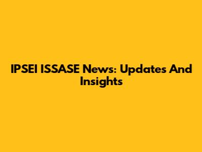 IPSEI ISSASE News: Updates And Insights