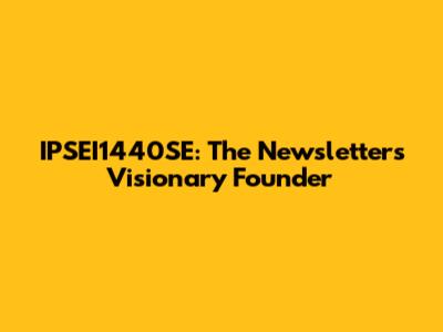 IPSEI1440SE: The Newsletter's Visionary Founder