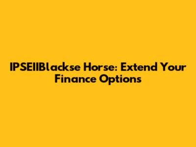 IPSEIIBlackse Horse: Extend Your Finance Options