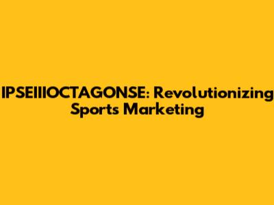 IPSEIIIOCTAGONSE: Revolutionizing Sports Marketing