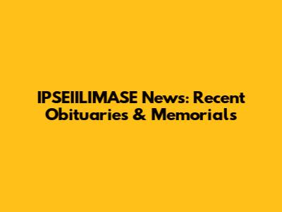 IPSEIILIMASE News: Recent Obituaries & Memorials
