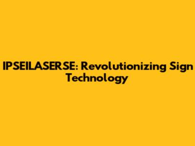 IPSEILASERSE: Revolutionizing Sign Technology