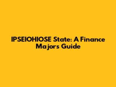 IPSEIOHIOSE State: A Finance Major's Guide